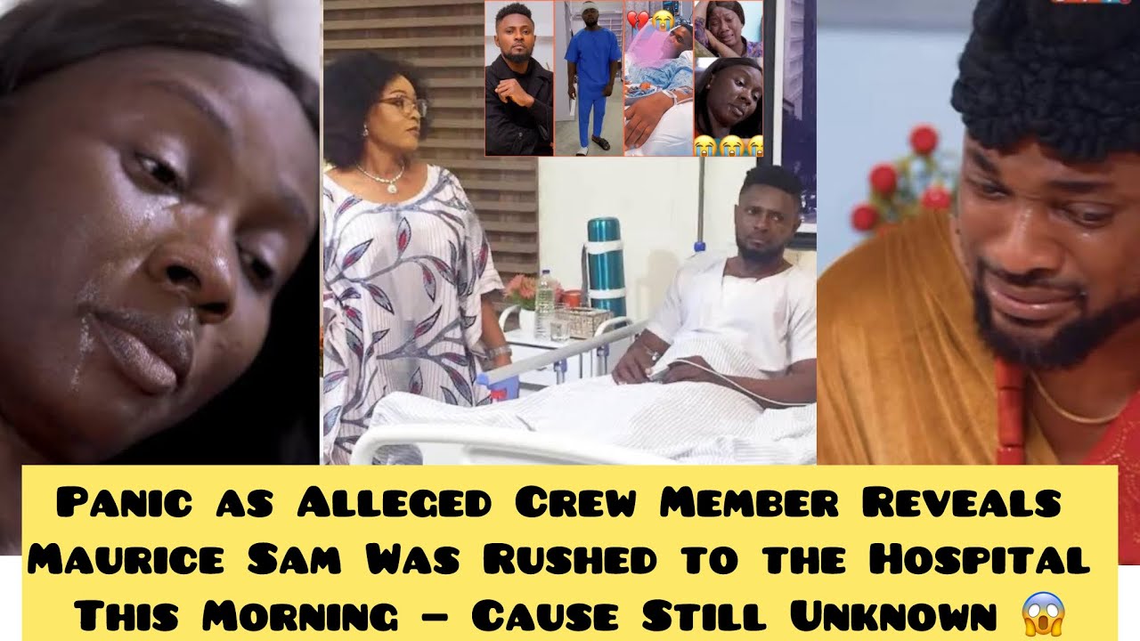 💔Panic as Alleged Crew Member Reveals Maurice Sam Was Rushed to the Hospital This Morning wat Cause 