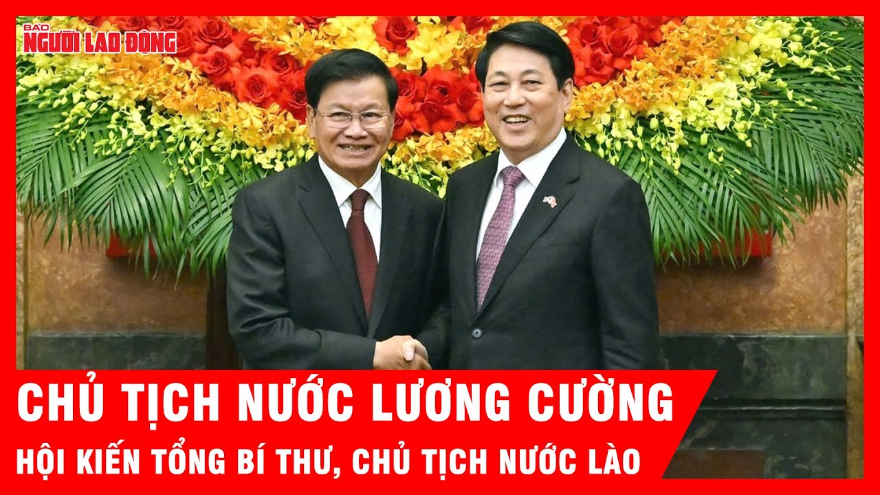 Chủ tịch nước Lương Cường hội kiến Tổng Bí thư, Chủ tịch nước Lào | Tin tức
