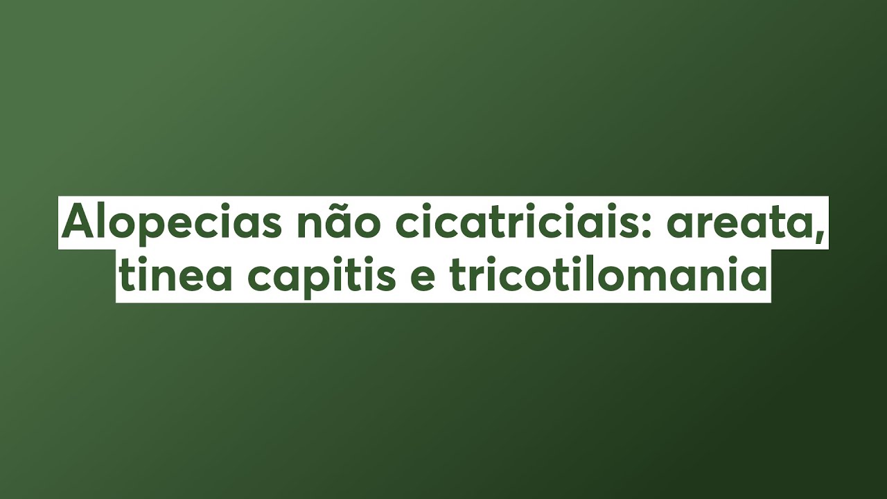 Alopecias não cicatriciais: areata, tinea capitis e tricotilomania