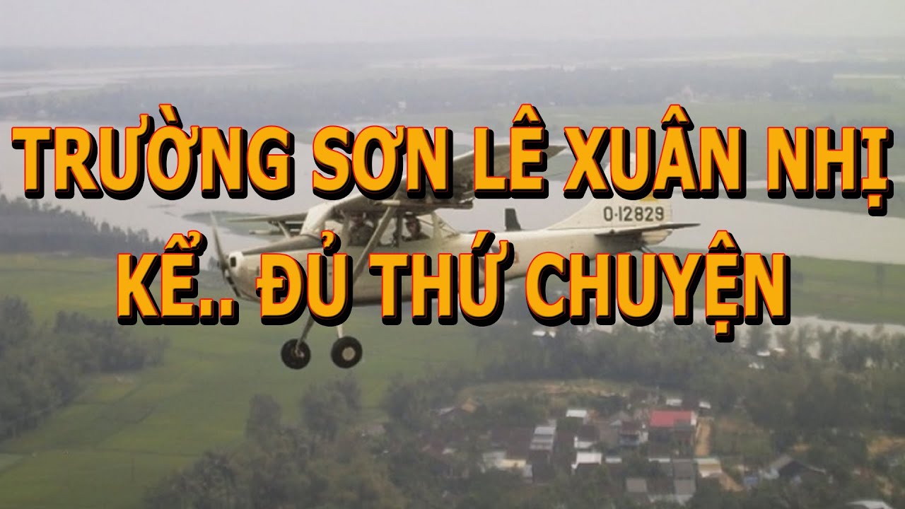 Không Quân Trường Sơn Lê Xuân Nhị Kể Chuyện..   Đủ Thứ