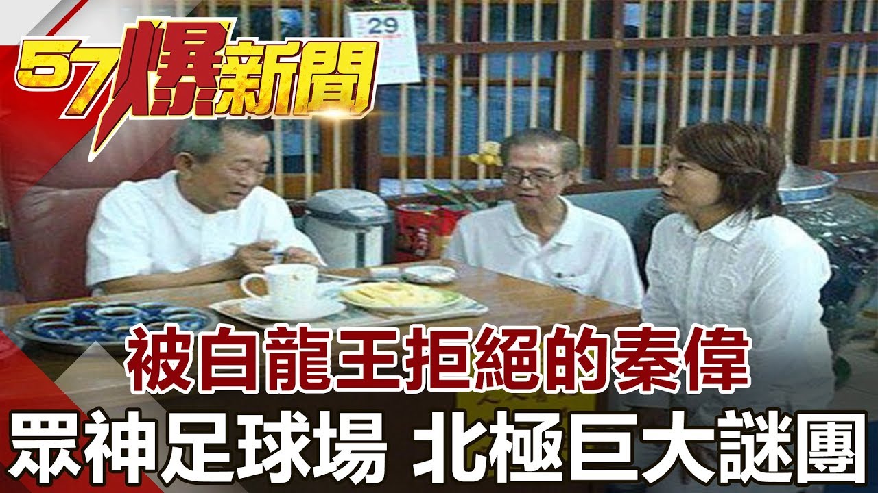 被白龍王拒絕的秦偉 眾神足球場 北極巨大謎團《57爆新聞》網路獨播版