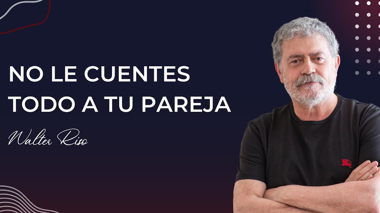 No le cuentes todo a tu pareja - Walter Riso