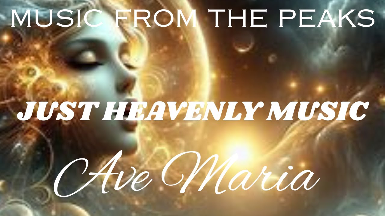 MUSIC FROM THE PEAKS...JUST HEAVENLY MUSIC...Ave Maria.