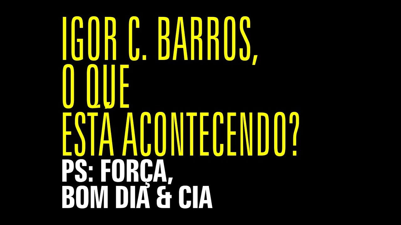 Igor C. Barros, o que est&aacute; acontecendo?
