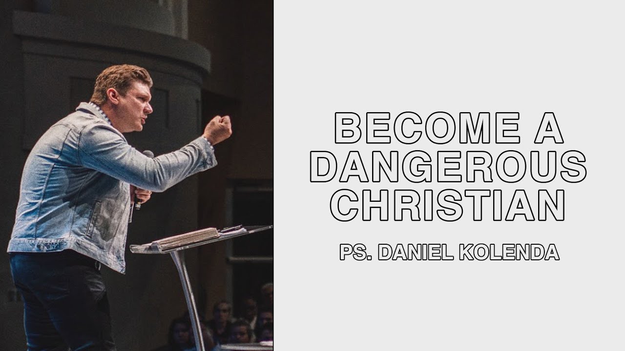BECOME A DANGEROUS CHRISTIAN | DANIEL KOLENDA
