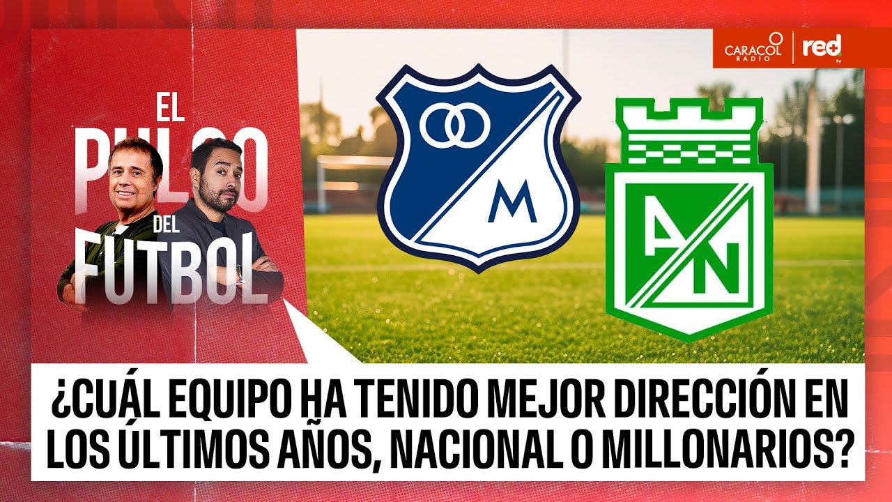 ¿Cuál ha tenido mejor dirección en los últimos años, Nacional o Millonarios? | #ElPulsoDelFútbol