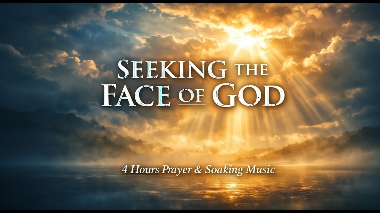 Seeking the Face of God | 4 Hour Prayer, Meditation & Relaxation Soaking Music