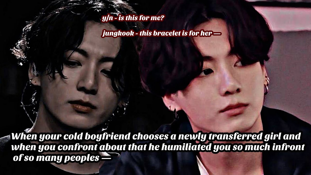 JUNGKOOK FF || When your cold boyfriend chooses a newly transferred girl and when you| bonus part 