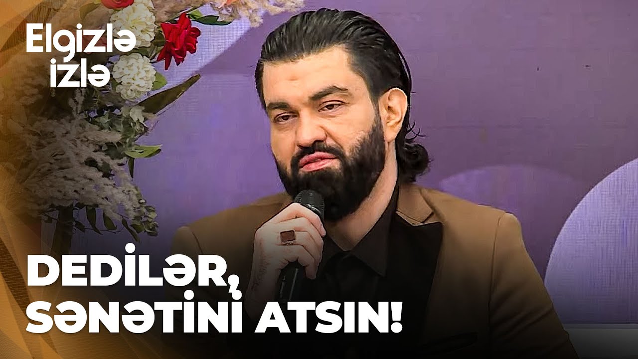Elgizlə izlə | Ülvi Qılınc bəyəndiyi xanımdan danışdı | 3 dəfə elçi getdilər, alınmadı
