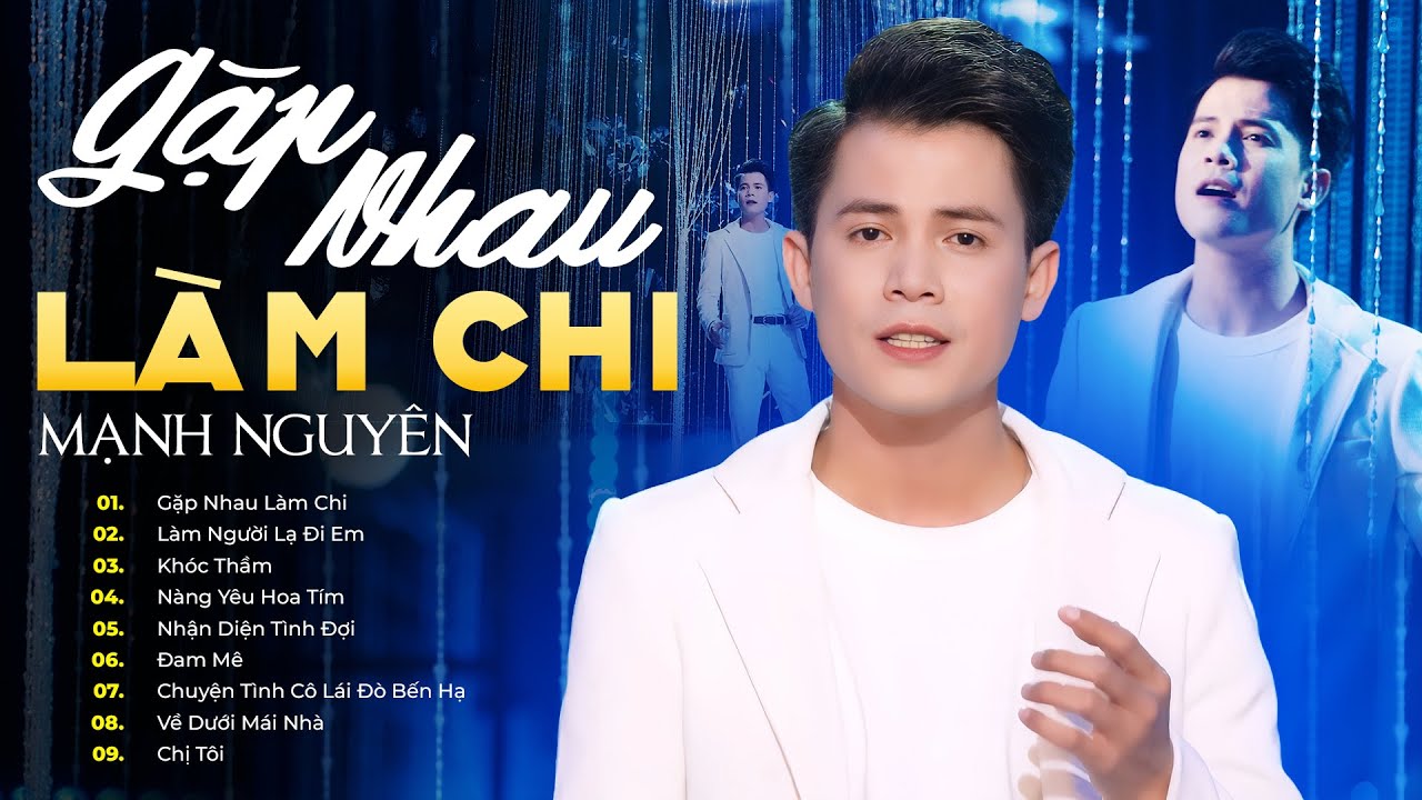 Album GẶP NHAU LÀM CHI - MẠNH NGUYÊN mới nhất | Làm Người Lạ Đi Em, Chuyện Tình Cô Lái Đò Bến Hạ