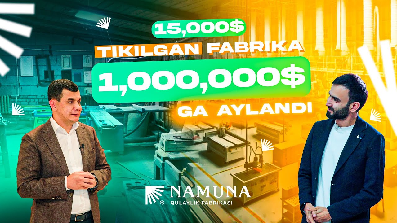 15,000$ dan 1,000,000$ lik mebel fabrikasigacha / Samarqanddagi Namuna fabrikasi