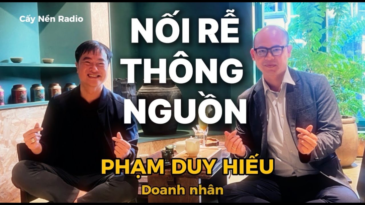 Nối Rễ Thông Nguồn | Doanh nhân Phạm Duy Hiếu | Cấy Nền Radio