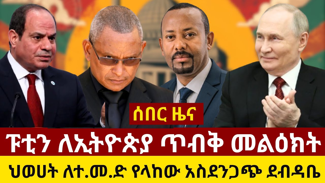 #ethiopia ፑቲን ለኢትዮጵያ ጥብቅ መልዕክት ላኩ  | ህወሀት ለተ.መ.ድ የላከው አስደንጋጭ ደብዳቤ | የቀነኒ አባት አስደንጋጭ መረጃ አወጡ