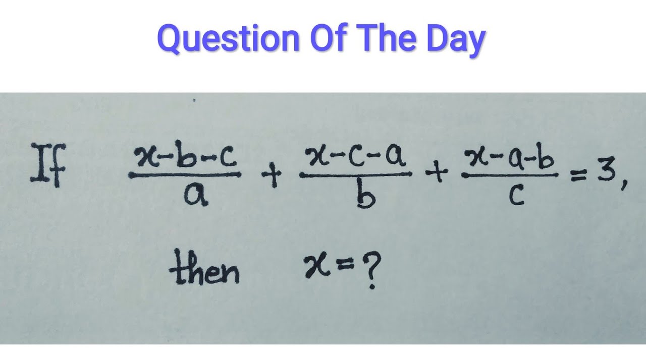 If [(x-b-c)/a] + [(x-c-a)/b] + [(x-a-b)/c] = 3, then x=?  [Question Of The Day (16)]