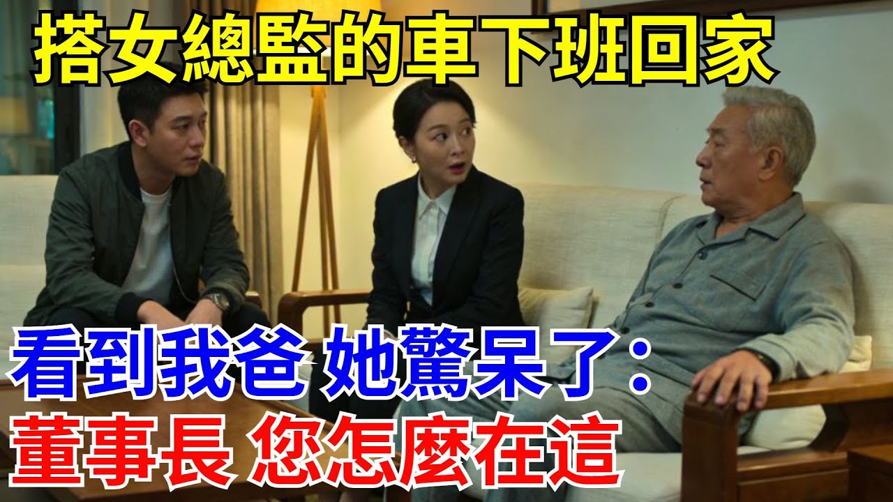 搭女總監的車下班回家，看到我爸 她驚呆了：董事長 您怎麽在這？#原創#情感#情感故事#故事#爽文#奇聞#為人處世#生活經驗