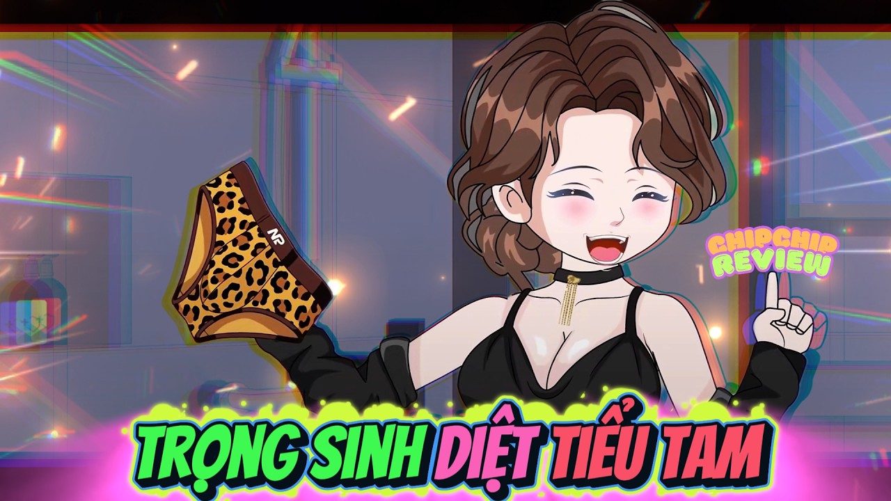 Full C&oacute; Kết | Trọng Sinh Diệt Tiểu Tam | ChipChip Review
