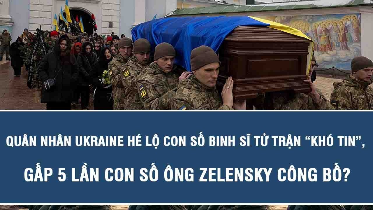 Quân nhân Ukraine hé lộ con số binh sĩ tử trận “khó tin”, gấp 5 lần con số ông Zelensky công bố?