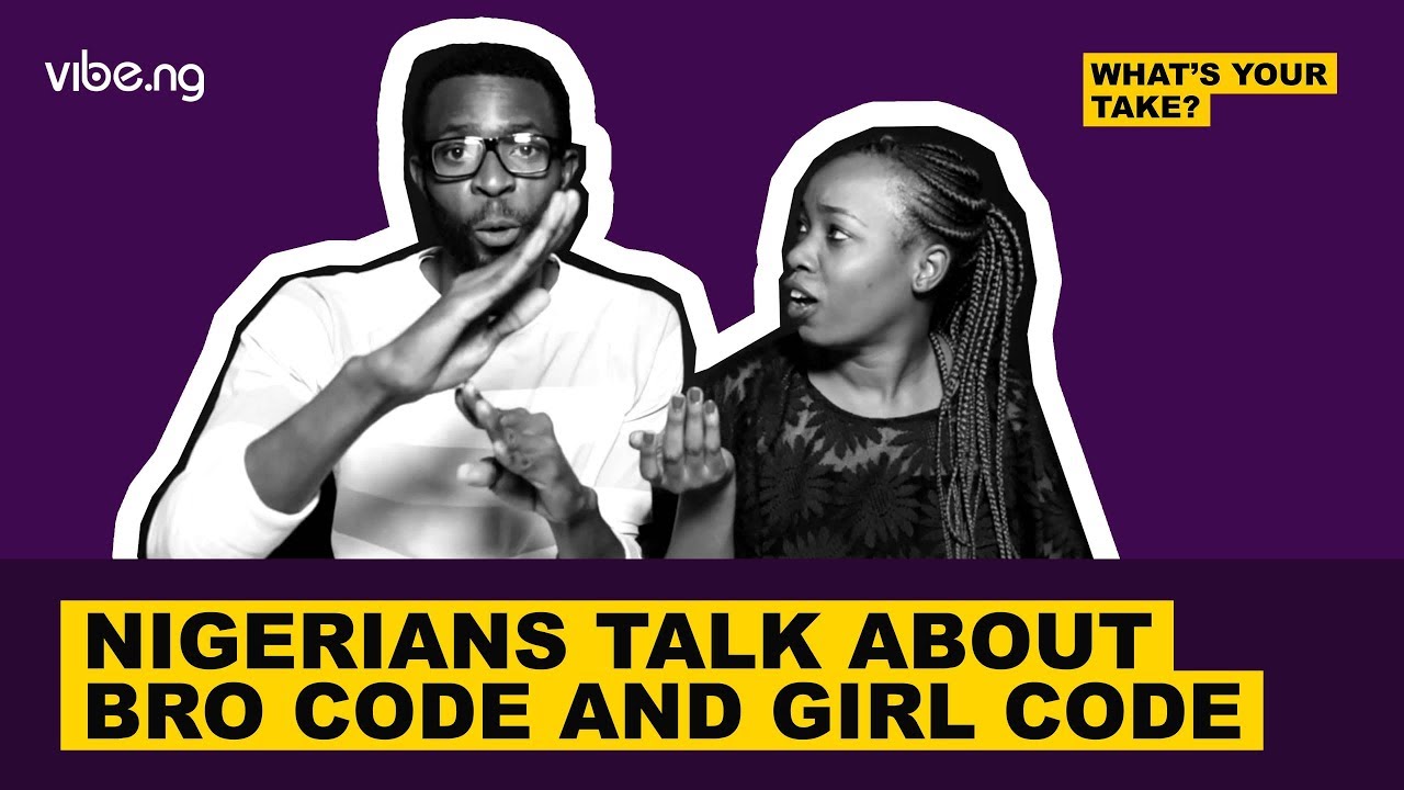 Nigerians Talk About Bro Code And Girl Code #WhatsYourTake - vibe.ng
