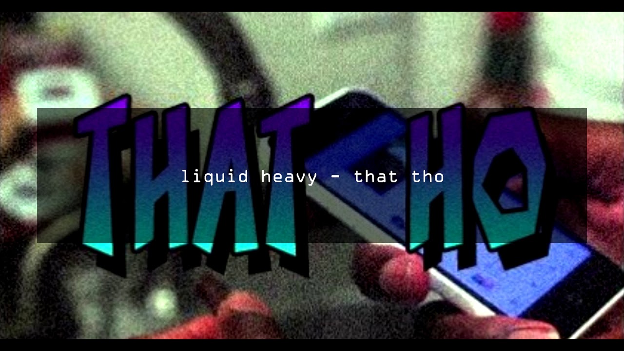 LIQUID HEAVY - that ho