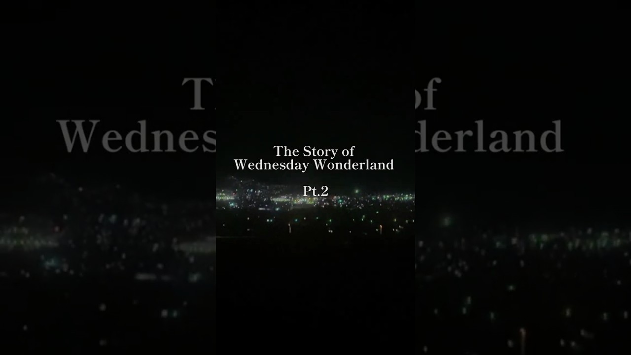 The story of Wednesday Wonderland. Pt2 