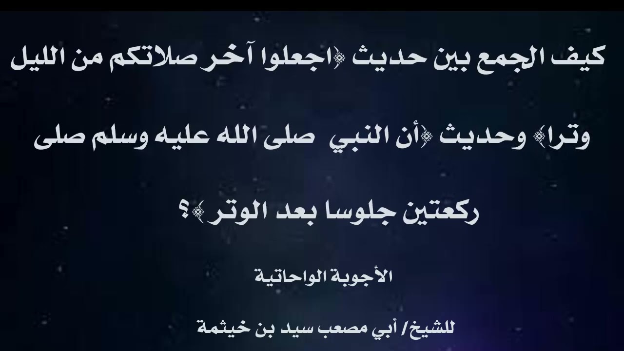 (الجواب 403)كيف الجمع بين حديث اجعلوا آخرصلاتكم من اليل وترا وحديث صلى النبي ﷺركعتين جلوسا بعد الوتر