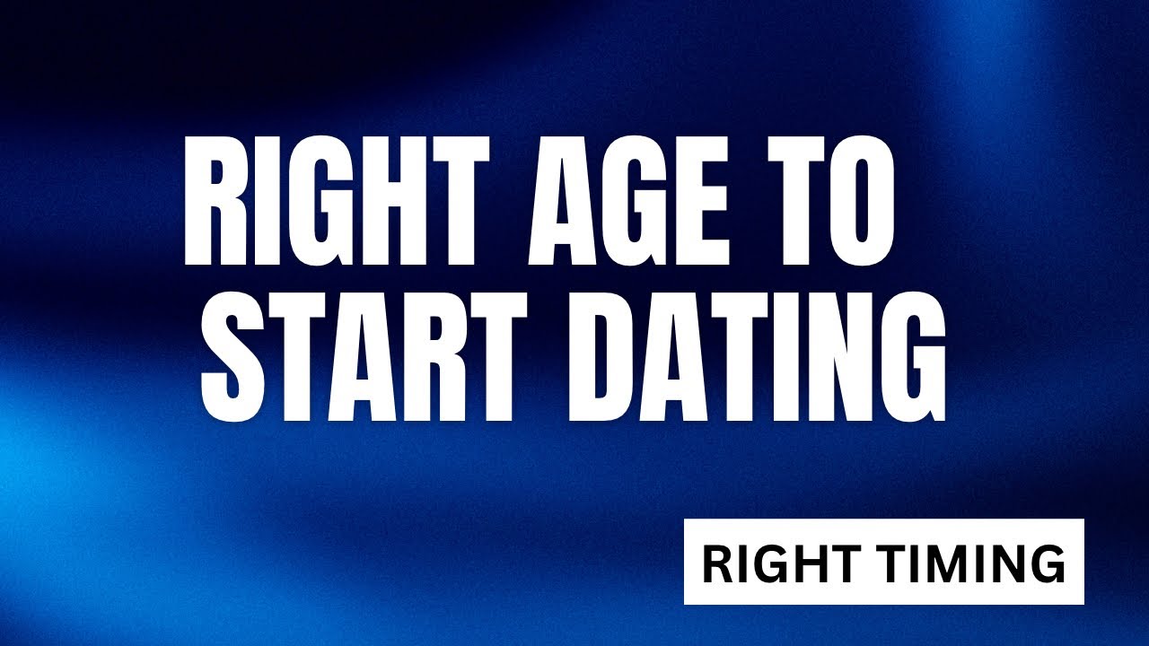 THE RIGHT AGE TO START DATING