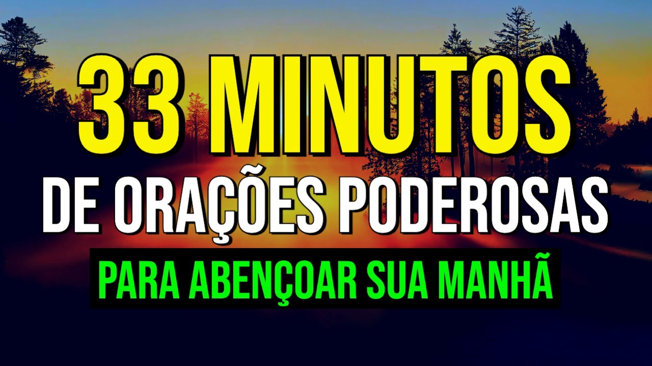 33 MINUTOS DE ORAÇÕES PODEROSAS PARA ABENÇOAR SUA MANHÃ