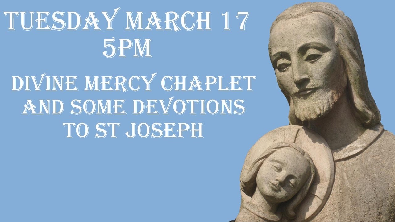 Tuesday March 17 - 5 PM- Divine Mercy Chaplet and Devotions to St. Joseph (March 19 is his Feastday)