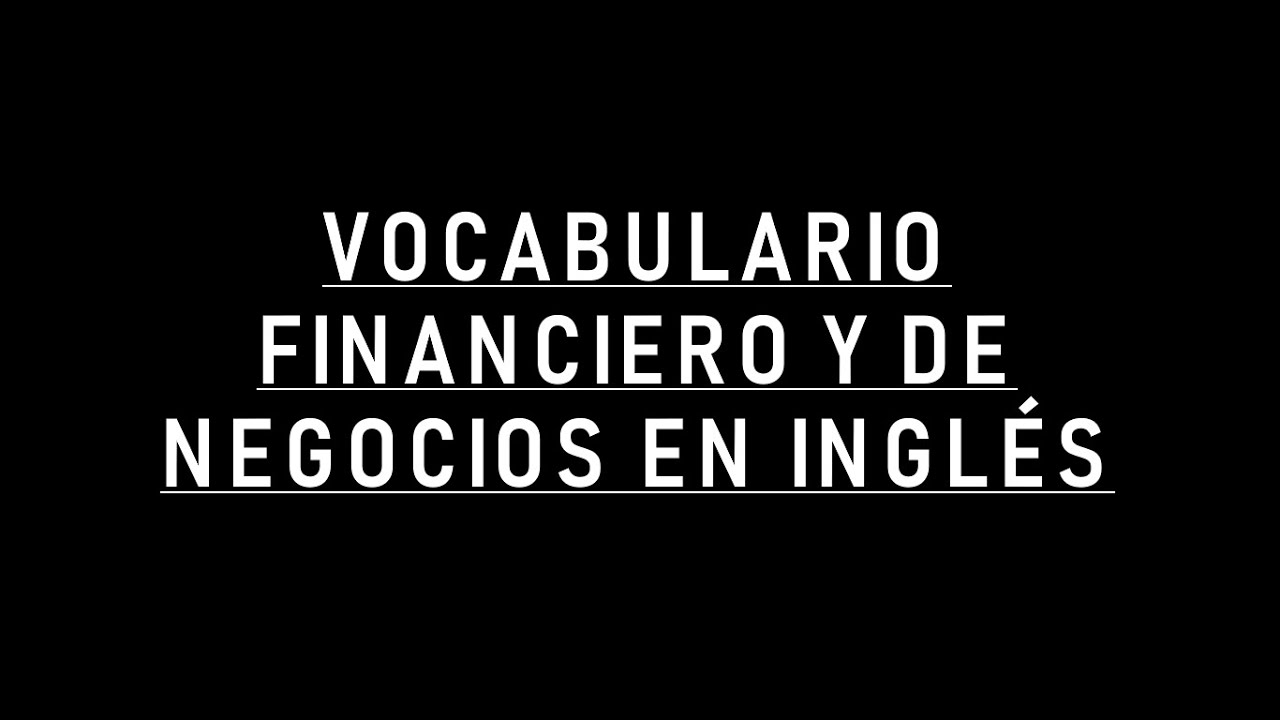 VOCABULARIO FINANCIERO EN INGLÉS - Vocabulario especializado Nivel Intermedio/Avanzado