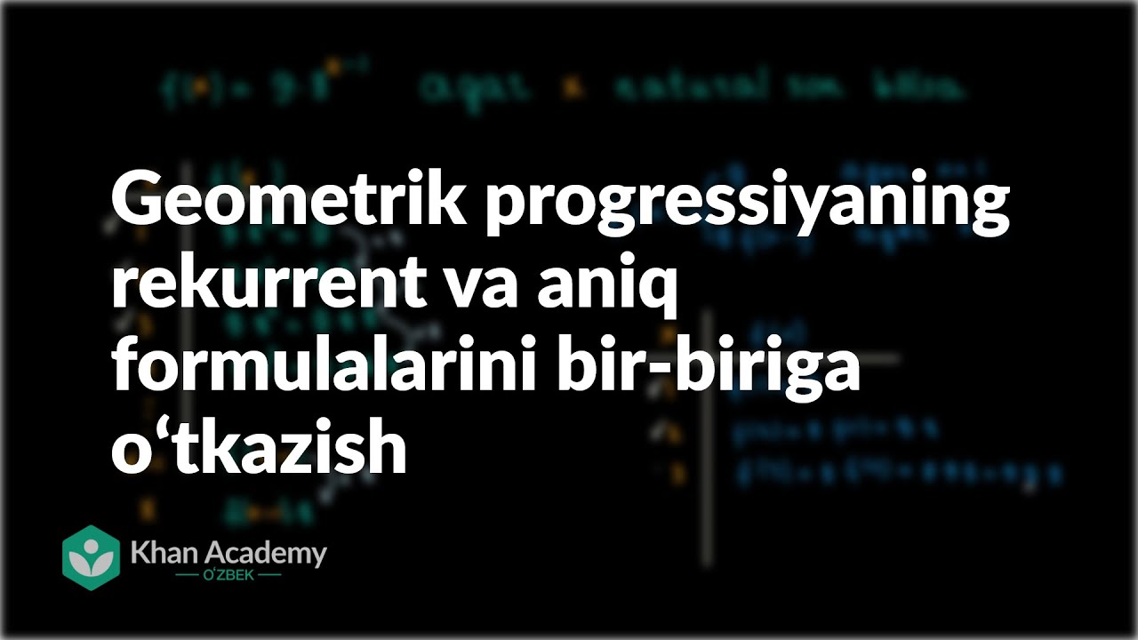 Geometrik progressiyaning rekurrent va aniq formulalarini bir-biriga oʻtkazish | Ketma-ketlik