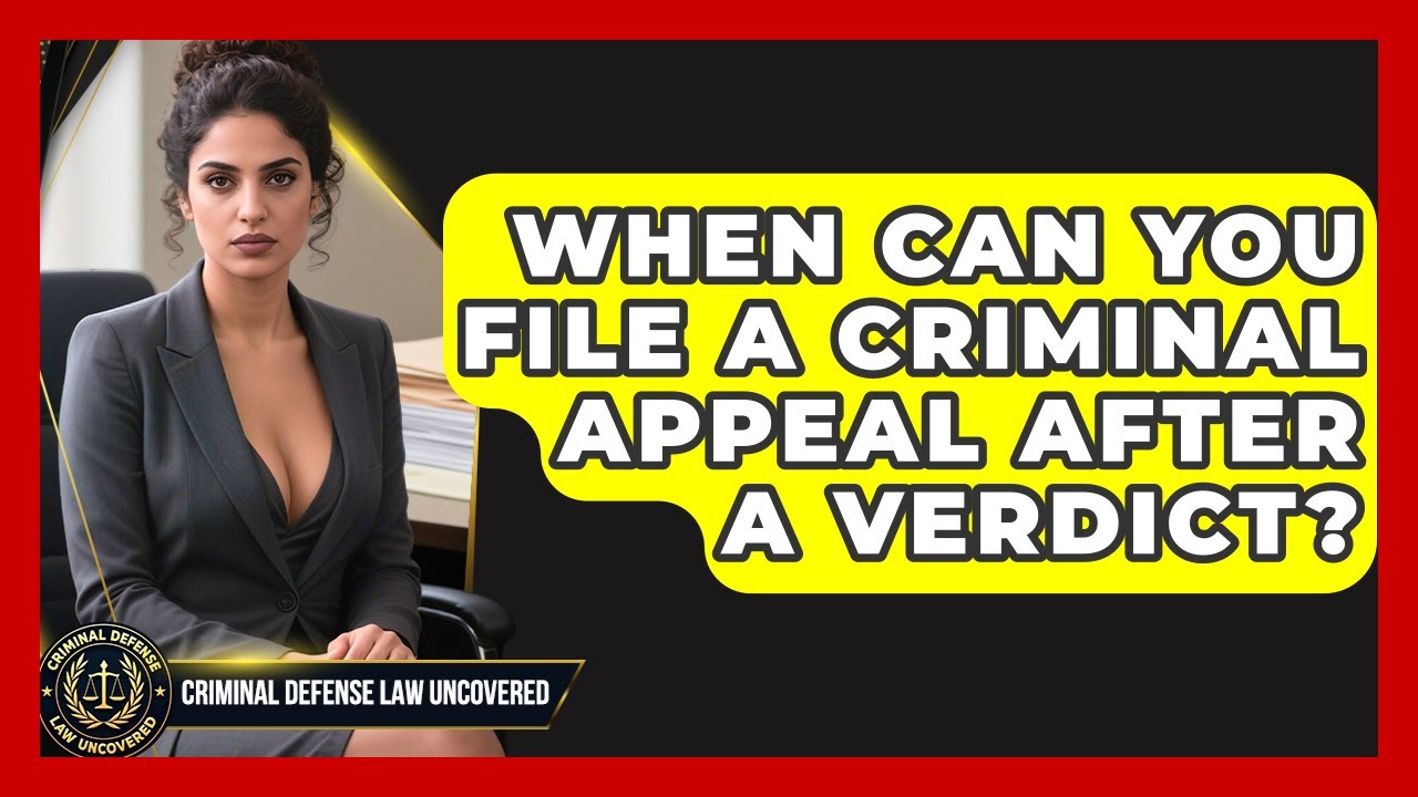 When Can You File A Criminal Appeal After A Verdict? - Criminal Defense Law Uncovered