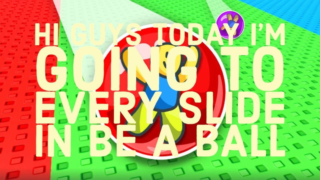 Hi guys today I&rsquo;m going to every slide in BE A BALL