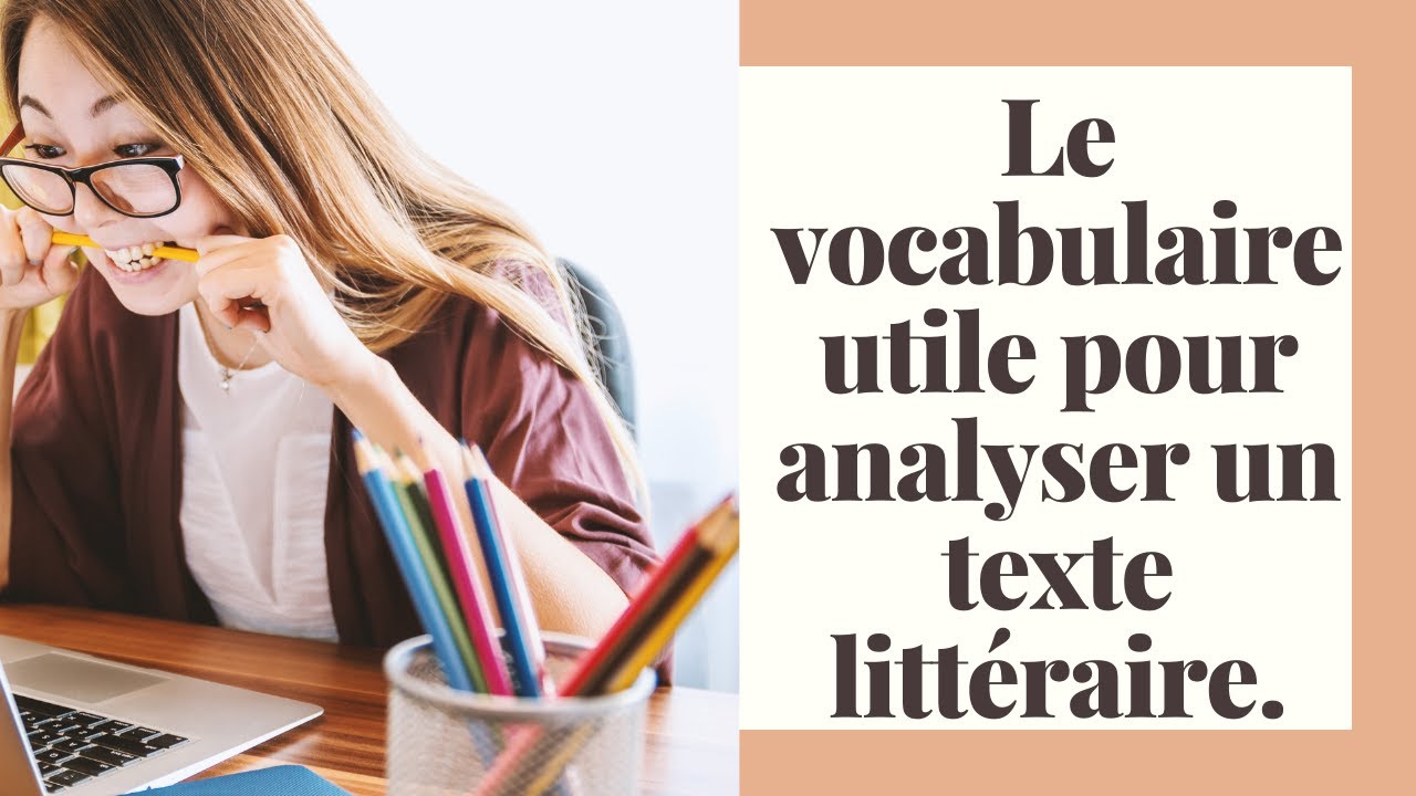Comment analyser un texte efficacement gr&acirc;ce au vocabulaire de l'analyse litt&eacute;raire ?