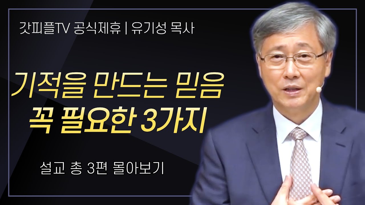유기성 목사 '기적을 만드는 믿음, 꼭 필요한 3가지' 시리즈 설교 3편 몰아보기 : 갓피플TV [공식제휴]