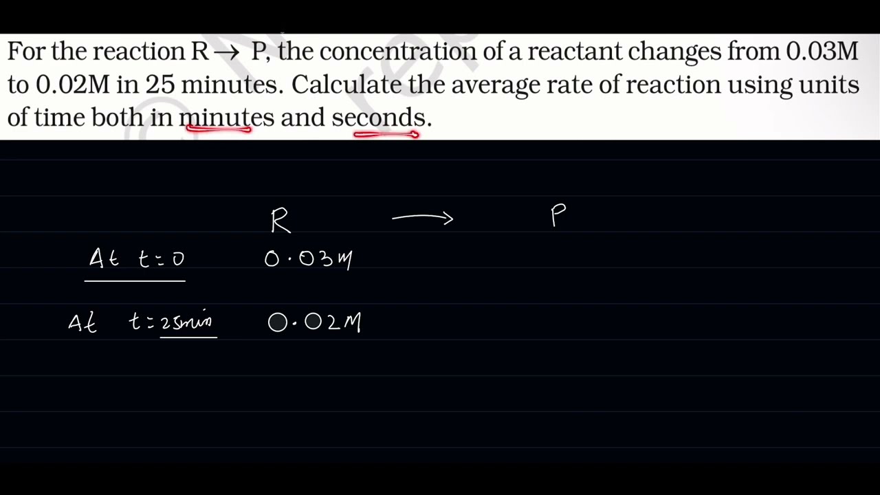 For the reaction R → P, the concentration of a reactant changes from 0.03 M to 0.02 M in 25...