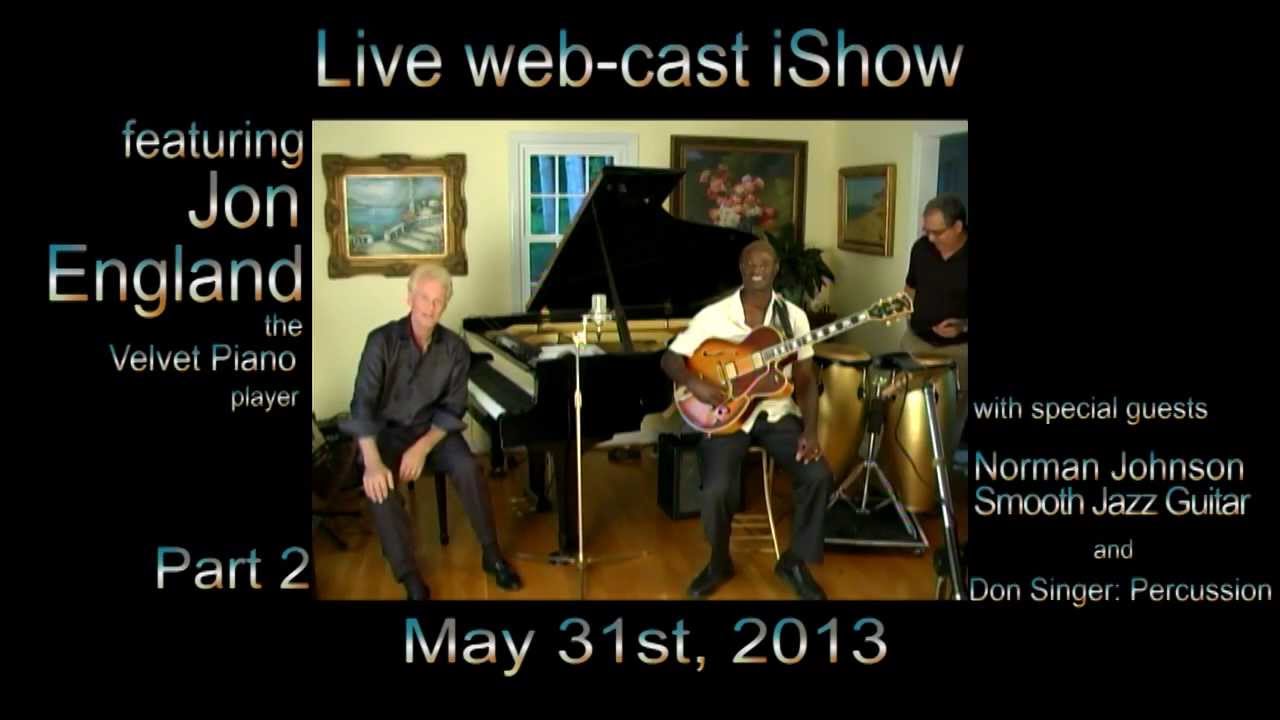 Live web-cast (Part 2) Jon England Piano show w/Norman Johnson via StageIt.com May 31st, 2013