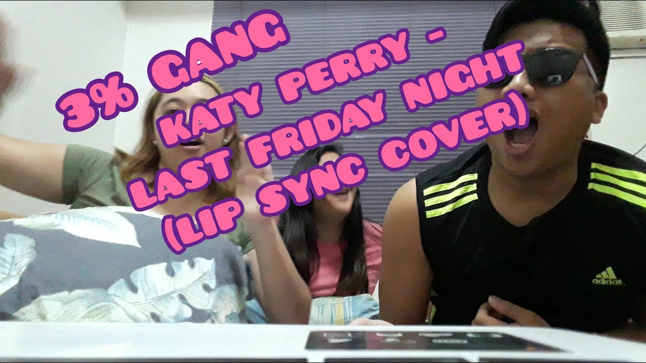 3% GANG - LAST FRIDAY NIGHT by Katy Perry (Lip Sync Cover)
