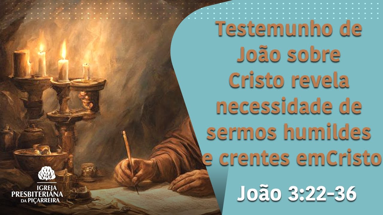 João3:22-36 Testemunho de João sobre Cristo revela necessidade de sermos humildes e crentes emCristo