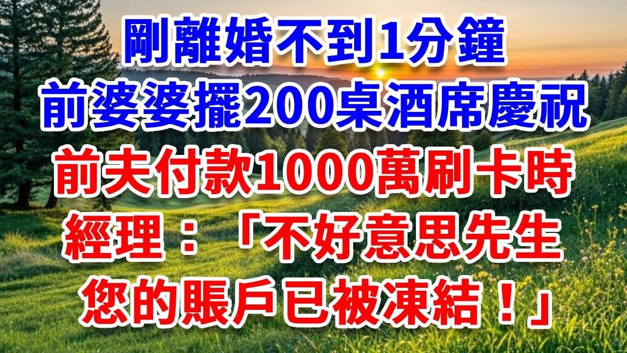 剛離婚不到1分鐘，前婆婆擺200桌酒席慶祝，前夫付款1000萬刷卡時，經理：不好意思先生，您的賬戶已被凍結！#詩涵講故事#為人處世#生活經驗#情感故事#晚年哲理#說故事#完結文#原創故事