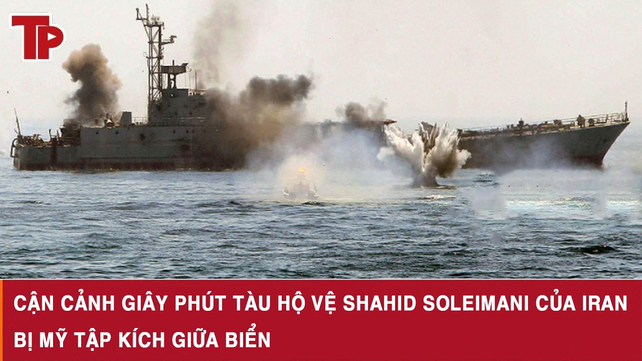 Cận cảnh giây phút tàu hộ vệ Shahid Soleimani của Iran bị Mỹ tập kích giữa biển
