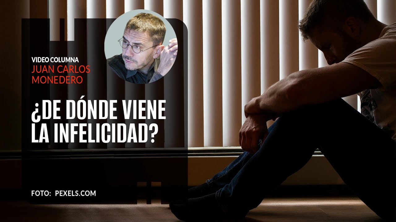 ¿De dónde viene la infelicidad? Por Juan Carlos Monedero