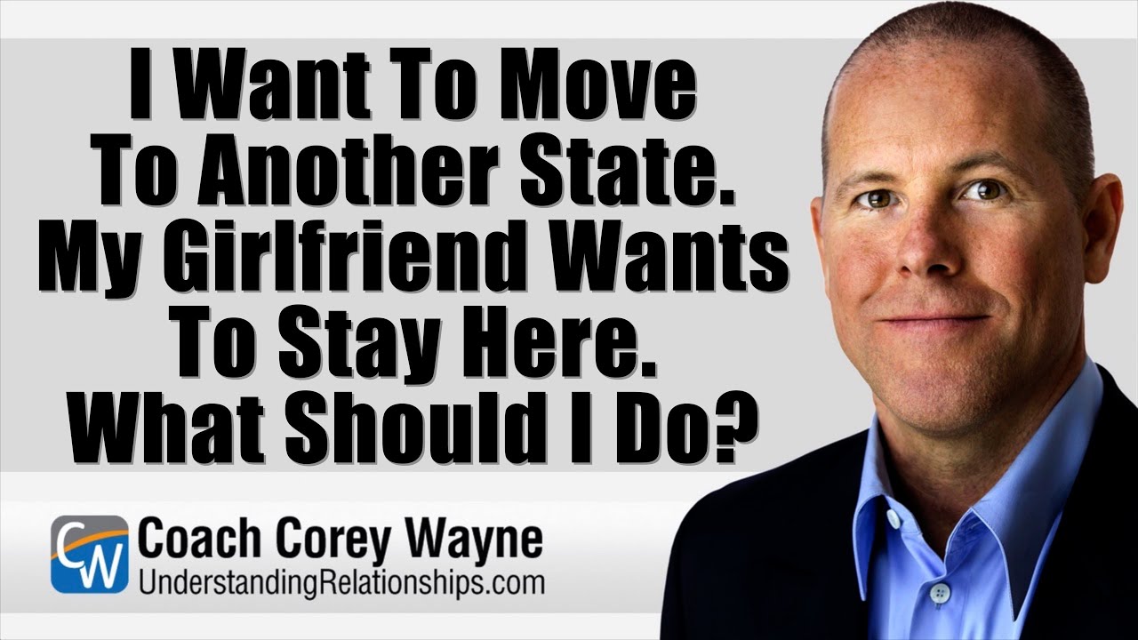 I Want To Move To Another State. My Girlfriend Wants To Stay Here. What Should I Do?