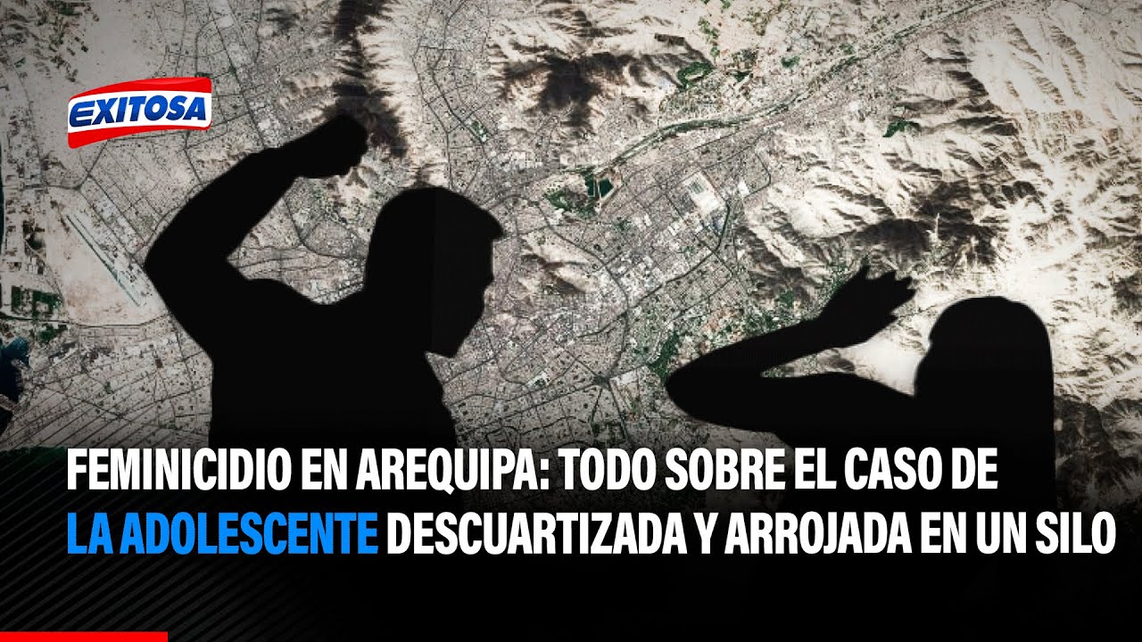 🔴🔵 Feminicidio en Arequipa: Todo sobre el caso de la adolescente descuartizada y arrojada en un silo