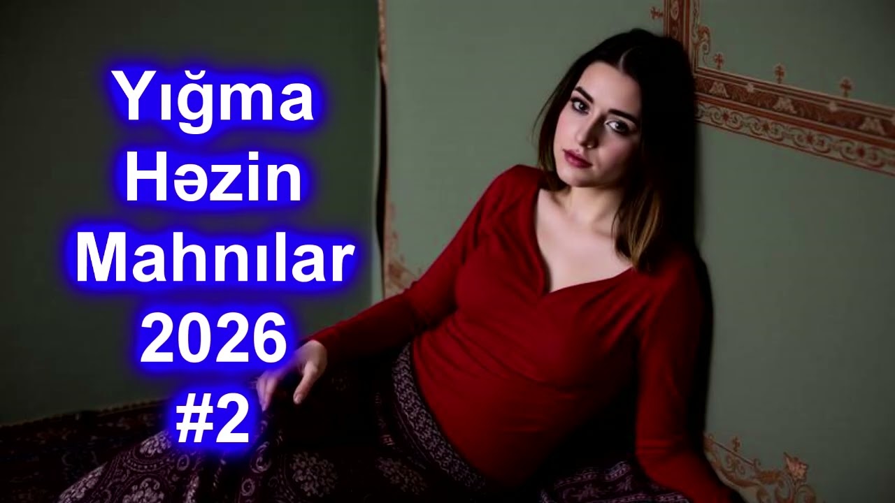 Azeri Həzin Yığma Mahnılar 2026  -  2