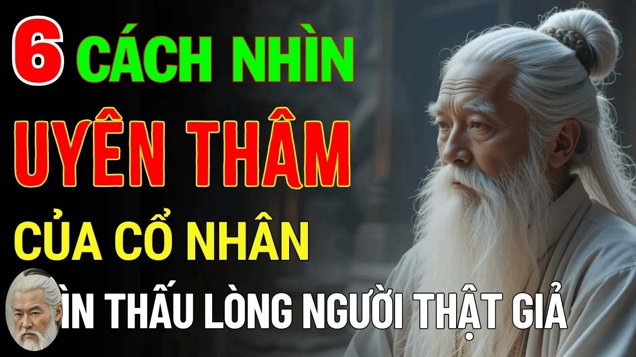 Cổ Nhân Dạy   6 Cách Nhìn Xuyên Tâm Địa Một Người – Thật Giả, Thiện Ác Rõ Như Ban Ngày!