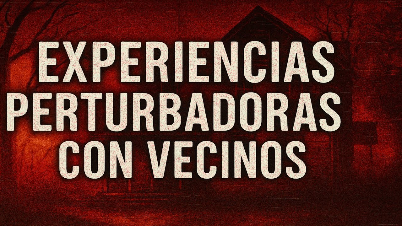 EXPERIENCIAS PERTURBADORAS CON VECINOS