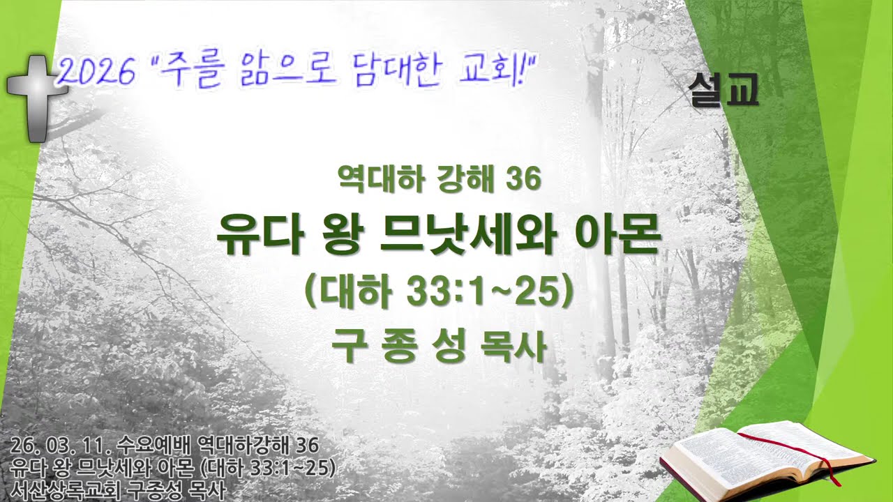 26.03.11. 역대하강해 36 유다 왕 므낫세와 아몬 (대하 33:1-25) 서산상록교회 구종성 목사