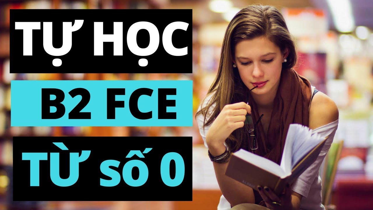 Hướng Dẫn Tự Học B2 FCE Từ Con Số 0
