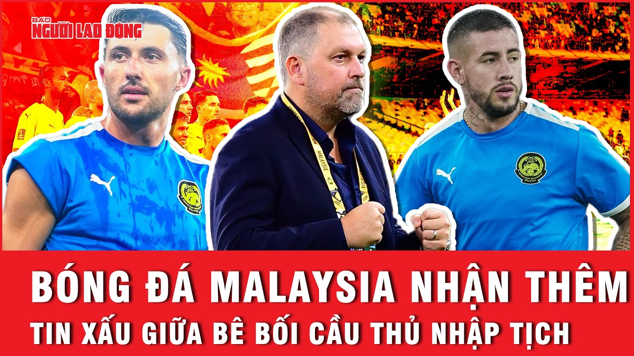 Bóng đá Malaysia nhận thêm tin xấu giữa bê bối cầu thủ nhập tịch | Ngoài đường piste
