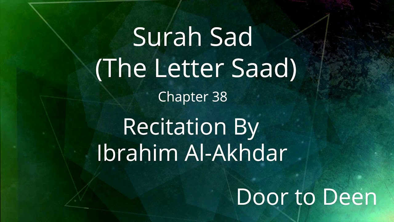 Surah Sad (The Letter Saad) Ibrahim Al-Akhdar Quran Recitation